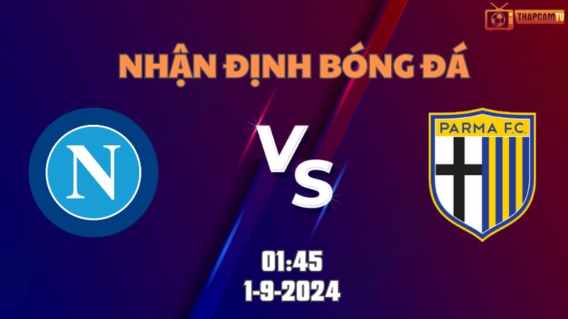 Nhận định bóng đá Napoli vs Parma 01h45 ngày 1/9