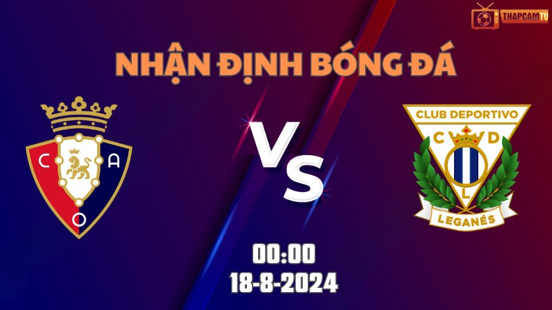Nhận định bóng đá Osasuna vs Leganes 00h00 ngày 18/8