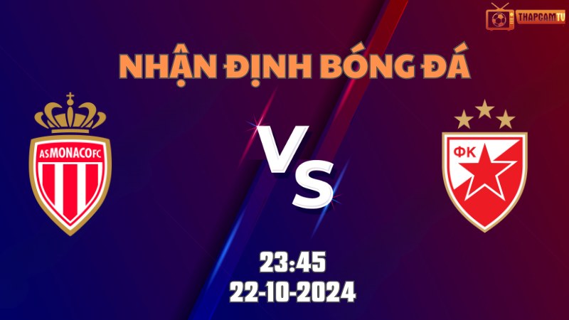 Nhận định bóng đá Monaco vs Crvena Zvezda 23h45 ngày 22/10